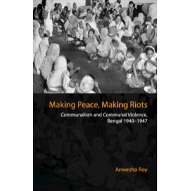 Making Peace, Making Riots,Anwesha Roy,Cambridge University Press India Pvt Ltd  (CUPIPL),9781108428286,