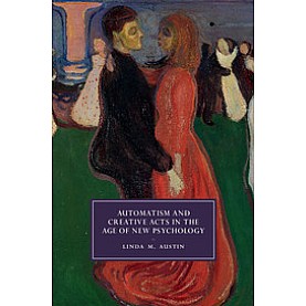 Automatism and Creative Acts in the Age of New Psychology,Austin,Cambridge University Press,9781108428552, Automatism and Creative Acts in the Age of New Psychology,Austin,Cambridge University Press,9781108428552,