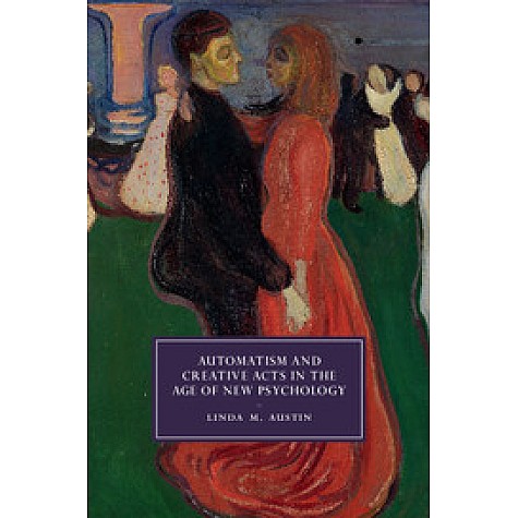 Automatism and Creative Acts in the Age of New Psychology,Austin,Cambridge University Press,9781108428552, Automatism and Creative Acts in the Age of New Psychology,Austin,Cambridge University Press,9781108428552,