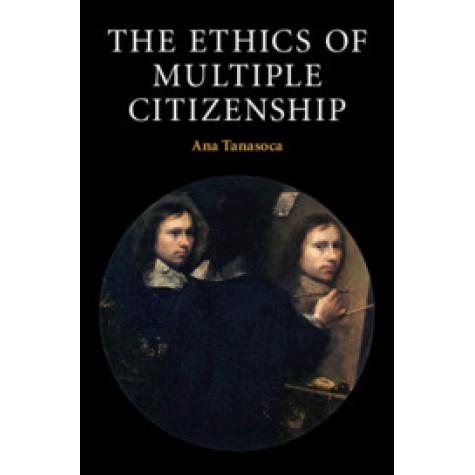 The Ethics of Multiple Citizenship,Tanasoca,Cambridge University Press,9781108429153,