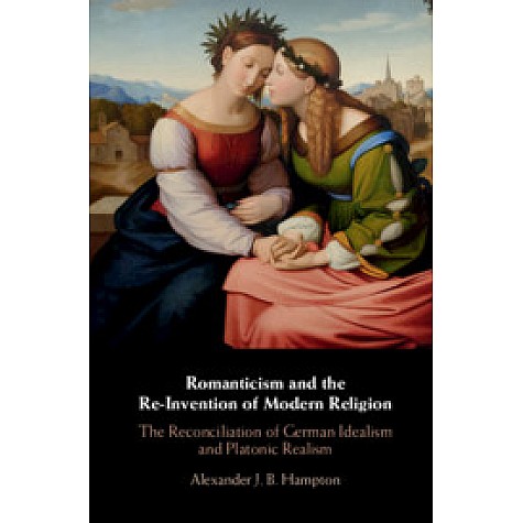 Romanticism and the Re-Invention of Modern Religion,HAMPTON,Cambridge University Press,9781108429443, Romanticism and the Re-Invention of Modern Religion,HAMPTON,Cambridge University Press,9781108429443,