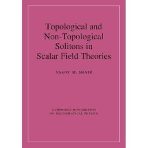 Topological and Non-Topological Solitons in Scalar Field Theories,SHNIR,Cambridge University Press,9781108429917, Topological and Non-Topological Solitons in Scalar Field Theories,SHNIR,Cambridge University Press,9781108429917,