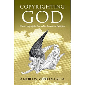Copyrighting God-Ownership of the Sacred in American Religion-Ventimiglia-Cambridge University Press-9781108430371