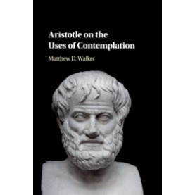 Aristotle on the Uses of Contemplation,Walker,Cambridge University Press,9781108421102,