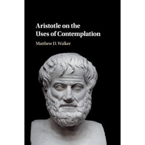 Aristotle on the Uses of Contemplation,Walker,Cambridge University Press,9781108421102,