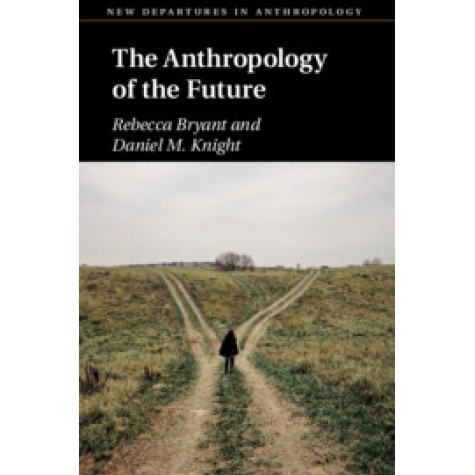 The Anthropology of the Future,Rebecca Bryant , Daniel M. Knight,Cambridge University Press,9781108434379,