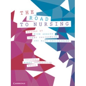 The Road to Nursing,Edited in association with Nick Arnott , Penny Paliadelis , Mary Cruickshank,Cambridge University Press,9781108435284,