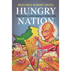 Hungry Nation: Food, Famine, and the Making of Modern India (South Asia Edition)-Benjamin Robert Siegel-Cambridge University Press-9781108711708