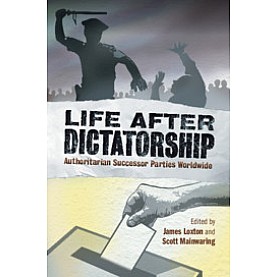 Life after Dictatorship-Authoritarian Successor Parties Worldwide-Loxton-Cambridge University Press-9781108445412 Life after Dictatorship-Authoritarian Successor Parties Worldwide-Loxton-Cambridge University Press-9781108445412