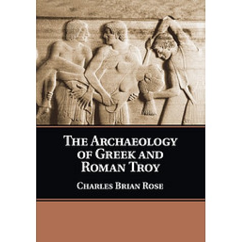 The Archaeology of Greek and Roman Troy,Rose,Cambridge University Press,9781108446259, The Archaeology of Greek and Roman Troy,Rose,Cambridge University Press,9781108446259,