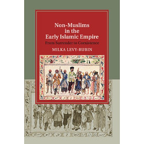 Non-Muslims in the Early Islamic Empire : From Surrender to Coexistence,Milka Levy-Rubin,Cambridge University Press,9781108449618,
