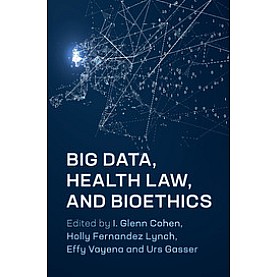 Big Data, Health Law, and Bioethics,I. Glenn Cohen , Holly Fernandez Lynch , Effy Vayena , Urs Gasser,Cambridge University Press,9781107193659,