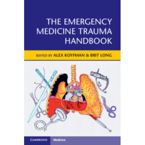 The Emergency Medicine Trauma Handbook,Edited by Alex Koyfman , Brit Long,Cambridge University Press,9781108450287,
