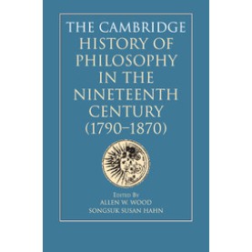 The Cambridge History of Philosophy in the Nineteenth Century (1790â1870),WOOD,Cambridge University Press,9781108450799,