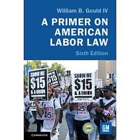 A Primer on American Labor Law 6th edition,William B,Cambridge University Press,9781108458894,