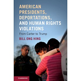 American Presidents, Deportations, and Human Rights Violations,Bill Ong Hing,Cambridge University Press,9781108459211,