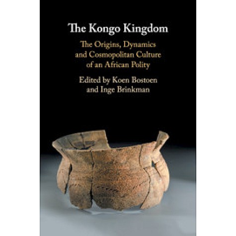 The Kongo Kingdom-The Origins, Dynamics and Cosmopolitan Culture of an African Polity-Bostoen-Cambridge University Press-9781108474184 The Kongo Kingdom-The Origins, Dynamics and Cosmopolitan Culture of an African Polity-Bostoen-Cambridge University Press-9781108474184