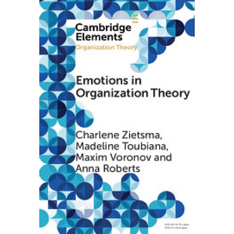 Emotions in Organization Theory,Charlene Zietsma , Madeline Toubiana , Maxim Voronov , Anna Roberts,Cambridge University Press,9781108468237, Emotions in Organization Theory,Charlene Zietsma , Madeline Toubiana , Maxim Voronov , Anna Roberts,Cambridge University Press,9781108468237,