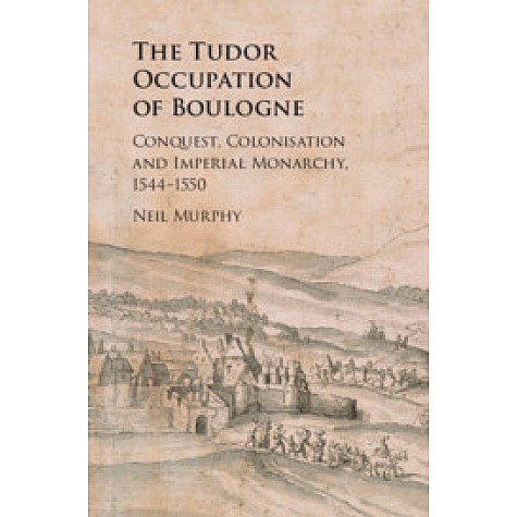 The Tudor Occupation of Boulogne,MURPHY,Cambridge University Press,9781108472012, The Tudor Occupation of Boulogne,MURPHY,Cambridge University Press,9781108472012,