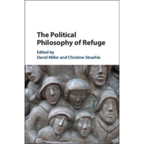The Political Philosophy of Refuge,Edited by David Miller , Christine Straehle,Cambridge University Press,9781108472159, The Political Philosophy of Refuge,Edited by David Miller , Christine Straehle,Cambridge University Press,9781108472159,
