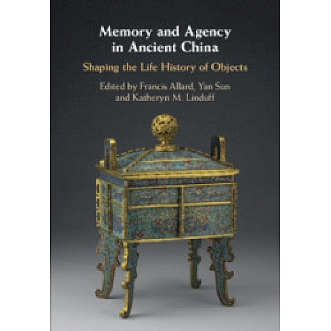 Memory and Agency in Ancient China-Shaping the Life History of Objects-ALLARD-Cambridge University Press-9781108472579