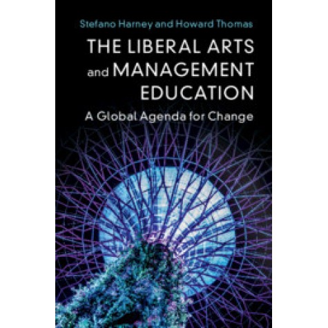 The Liberal Arts and Management Education,Howard Thomas , Stefano Harney,Cambridge University Press,9781108473156, The Liberal Arts and Management Education,Howard Thomas , Stefano Harney,Cambridge University Press,9781108473156,