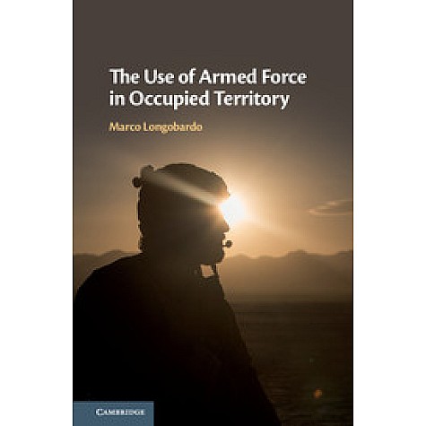 The Use of Armed Force in Occupied Territory-Longobardo--Cambridge University Press-9781108473415 The Use of Armed Force in Occupied Territory-Longobardo--Cambridge University Press-9781108473415
