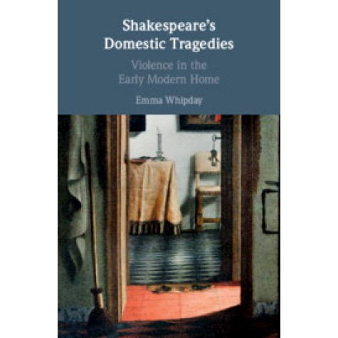 Shakespeare's Domestic Tragedies,Emma Whipday,Cambridge University Press,9781108474030, Shakespeare's Domestic Tragedies,Emma Whipday,Cambridge University Press,9781108474030,