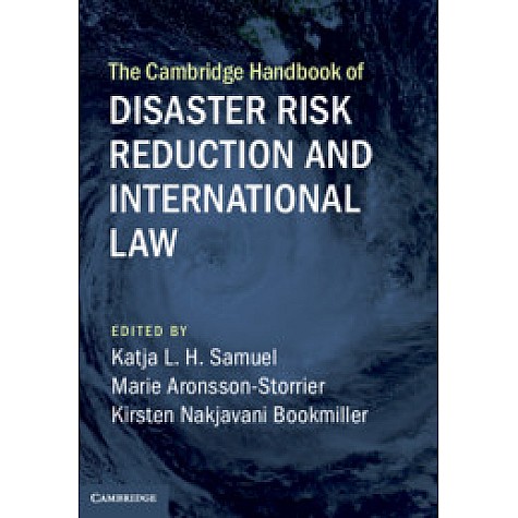 The Cambridge Handbook of Disaster Risk Reduction and International Law,Edited by Katja L. H. Samuel , Marie Aronsson-Storrier , Kirsten Nakjavani Bookmiller,Cambridge University Press,9781108474122, The Cambridge Handbook of Disaster Risk Reduction and International Law,Edited by Katja L. H. Samuel , Marie Aronsson-Storrier , Kirsten Nakjavani Bookmiller,Cambridge University Press,9781108474122,