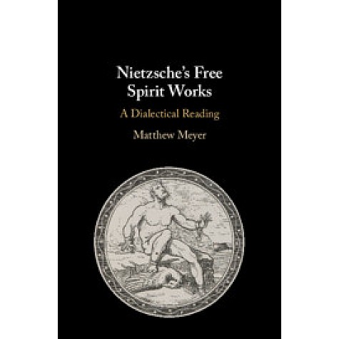 Nietzsche's Free Spirit Works,Matthew Meyer,Cambridge University Press,9781108474177, Nietzsche's Free Spirit Works,Matthew Meyer,Cambridge University Press,9781108474177,