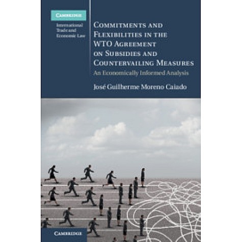Commitments and Flexibilities in the WTO Agreement on Subsidies and Countervailing Measures,José Guilherme Moreno Caiado,Cambridge University Press,9781108474320, Commitments and Flexibilities in the WTO Agreement on Subsidies and Countervailing Measures,José Guilherme Moreno Caiado,Cambridge University Press,9781108474320,