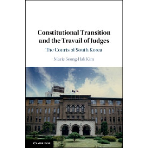 Constitutional Transition and the Travail of Judges,Marie Seong-Hak Kim,Cambridge University Press,9781108474894,