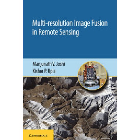 Multi-resolution Image Fusion in Remote Sensing,Manjunath V. Joshi and Kishor P. Upla,Cambridge University Press India Pvt Ltd  (CUPIPL),9781108475129,