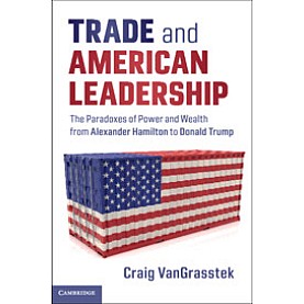 Trade and American Leadership,Craig VanGrasstek,Cambridge University Press,9781108476959,