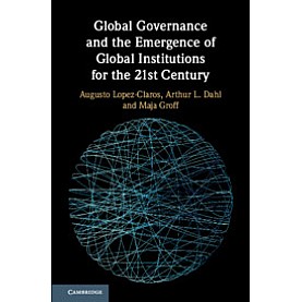 Global Governance and the Emergence of Global Institutions for the 21st Century,Augusto Lopez-Claros , Arthur L. Dahl , Maja Groff,Cambridge University Press,9781108476966,