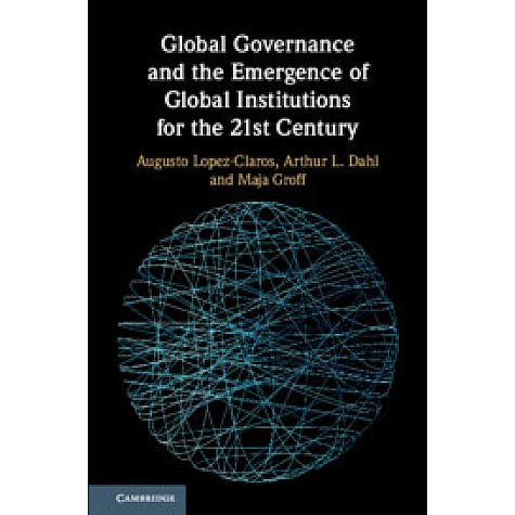 Global Governance and the Emergence of Global Institutions for the 21st Century,Augusto Lopez-Claros , Arthur L. Dahl , Maja Groff,Cambridge University Press,9781108476966,