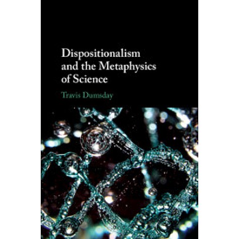 Dispositionalism and the Metaphysics of Science,Travis Dumsday,Cambridge University Press,9781108480130, Dispositionalism and the Metaphysics of Science,Travis Dumsday,Cambridge University Press,9781108480130,
