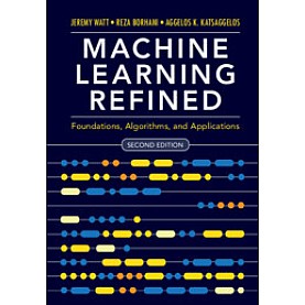 Machine Learning Refined,Jeremy Watt , Reza Borhani , Aggelos Katsaggelos,Cambridge University Press,9781108480727,
