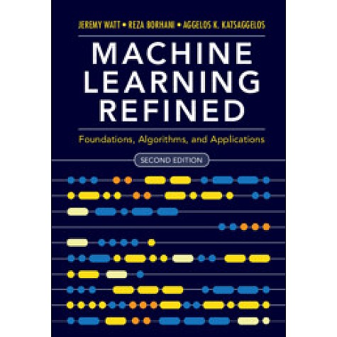 Machine Learning Refined,Jeremy Watt , Reza Borhani , Aggelos Katsaggelos,Cambridge University Press,9781108480727, Machine Learning Refined,Jeremy Watt , Reza Borhani , Aggelos Katsaggelos,Cambridge University Press,9781108480727,