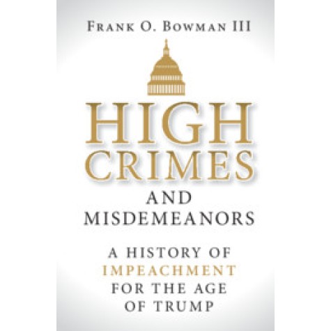 High Crimes and Misdemeanors,Frank O. Bowman III,Cambridge University Press,9781108481052, High Crimes and Misdemeanors,Frank O. Bowman III,Cambridge University Press,9781108481052,