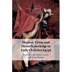 Dreams, Virtue and Divine Knowledge in Early Christian Egypt,Bronwen Neil , Doru Costache , Kevin Wagner,Cambridge University Press,9781108481182,