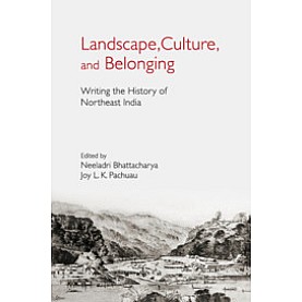 Landscape, Culture, and Belonging : Writing the History of Northeast India,Neeladri Bhattacharya , Joy L. K. Pachuau,Cambridge University Press India Pvt Ltd  (CUPIPL),9781108481298,