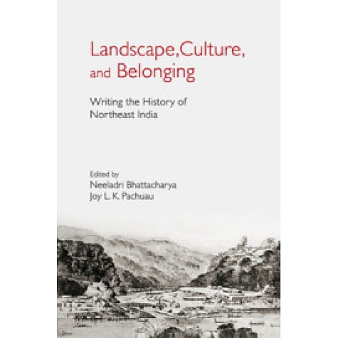 Landscape, Culture, and Belonging : Writing the History of Northeast India,Neeladri Bhattacharya , Joy L. K. Pachuau,Cambridge University Press India Pvt Ltd  (CUPIPL),9781108481298,