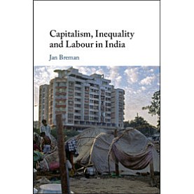 CAPITALISM, INEQUALITY AND LABOUR IN INDIA,Jan Breman,Cambridge University Press,9781108482417, CAPITALISM, INEQUALITY AND LABOUR IN INDIA,Jan Breman,Cambridge University Press,9781108482417,