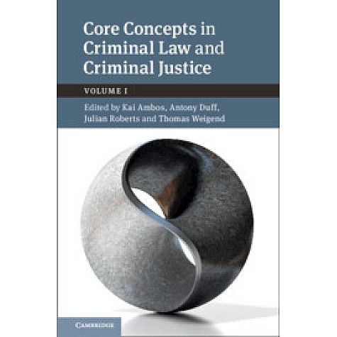 Core Concepts in Criminal Law and Criminal Justice,Edited by Kai Ambos , Antony Duff , Julian Roberts , Thomas Weigend , Alexander Heinze,Cambridge University Press,9781108483391,