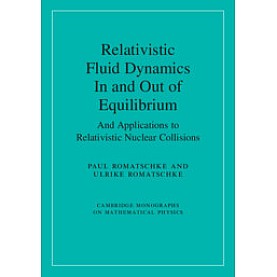 Relativistic Fluid Dynamics In and Out of Equilibrium,Paul Romatschke , Ulrike Romatschke,Cambridge University Press,9781108483681,