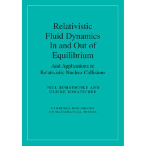 Relativistic Fluid Dynamics In and Out of Equilibrium,Paul Romatschke , Ulrike Romatschke,Cambridge University Press,9781108483681,