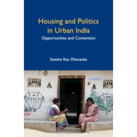 Housing and Politics in Urban India,Swetha Rao Dhananka,Cambridge University Press India Pvt Ltd (CUPIPL),9781108484268, Housing and Politics in Urban India,Swetha Rao Dhananka,Cambridge University Press India Pvt Ltd (CUPIPL),9781108484268,
