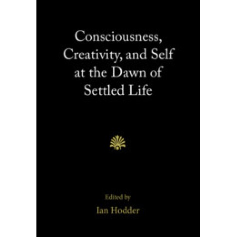 Consciousness, Creativity, and Self at the Dawn of Settled Life,Edited by Ian Hodder,Cambridge University Press,9781108484923,