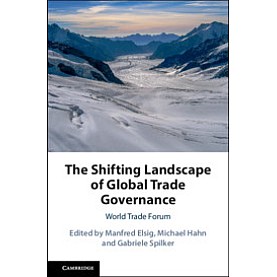 The Shifting Landscape of Global Trade Governance,Edited by Manfred Elsig , Michael Hahn , Gabriele Spilker,Cambridge University Press,9781108485678,